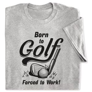 Born To Golf Forced To Work T-Shirt